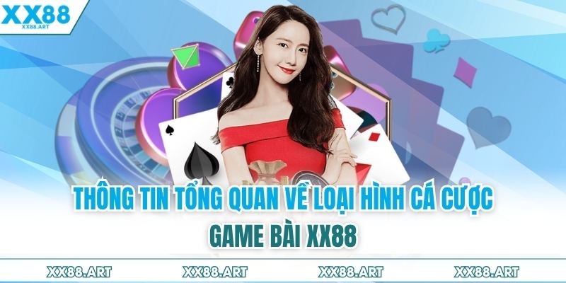 Thông tin tổng quan về loại hình cá cược game bài XX88